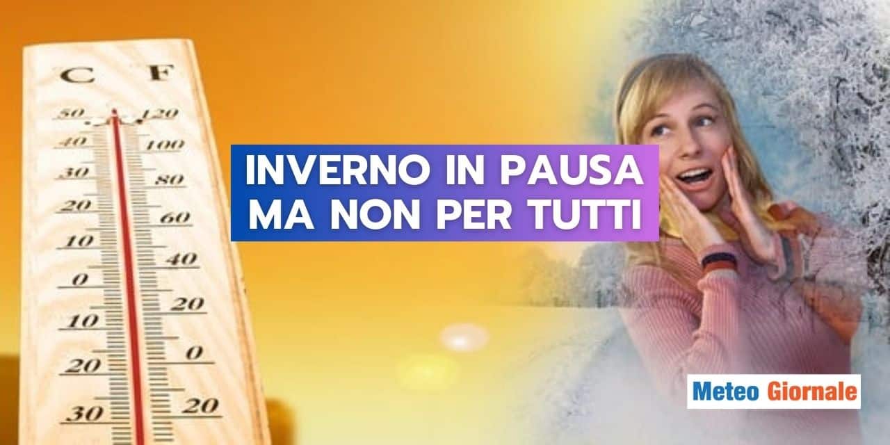 Meteo: Inverno in PAUSA, solo per alcune regioni, da quando