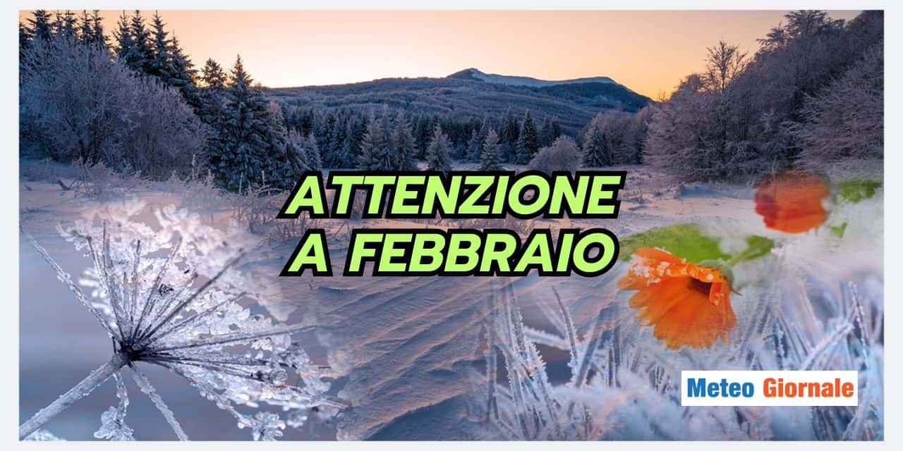Attenzione al meteo di Febbraio: sorprese da non credere!