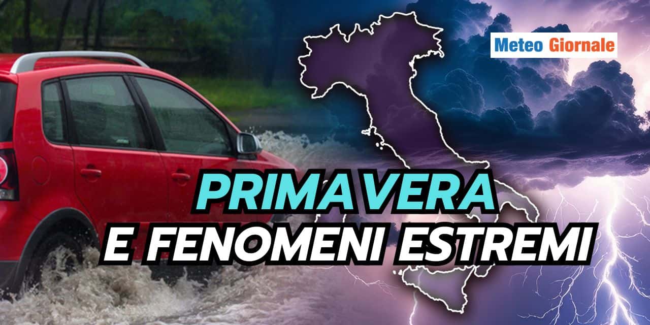 Primavera piena di fenomeni meteo estremi, soprattutto da...