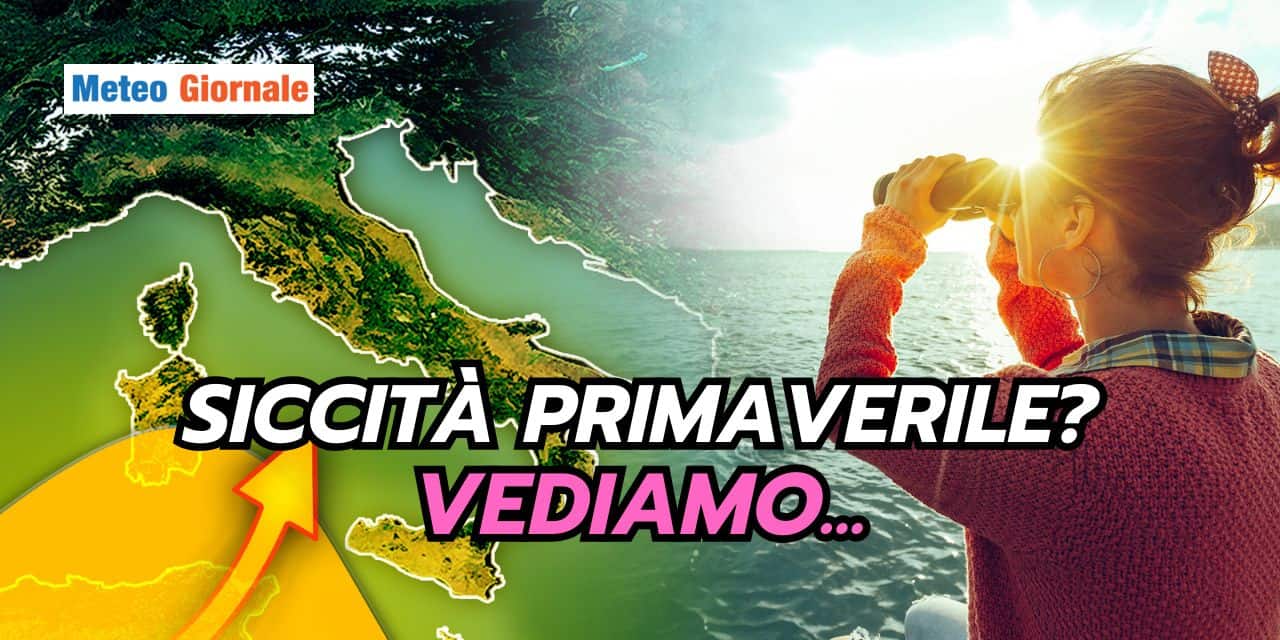 Siccità primaverile: un incubo meteo che si riaffaccia. O forse no