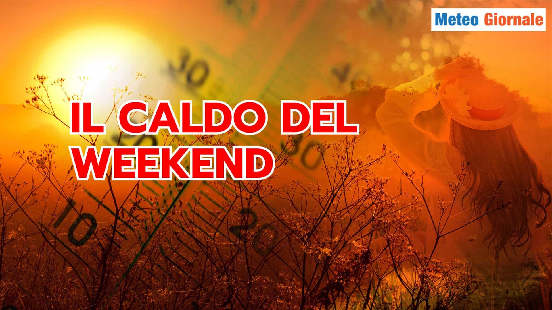 L'ondata di CALDO del weekend: tutti i dettagli Meteo