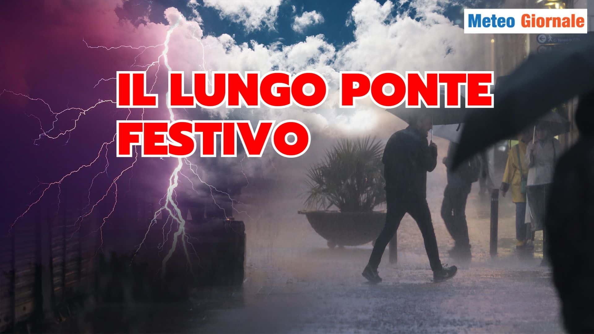 Il Meteo del lungo ponte festivo segnato da forti TEMPORALI