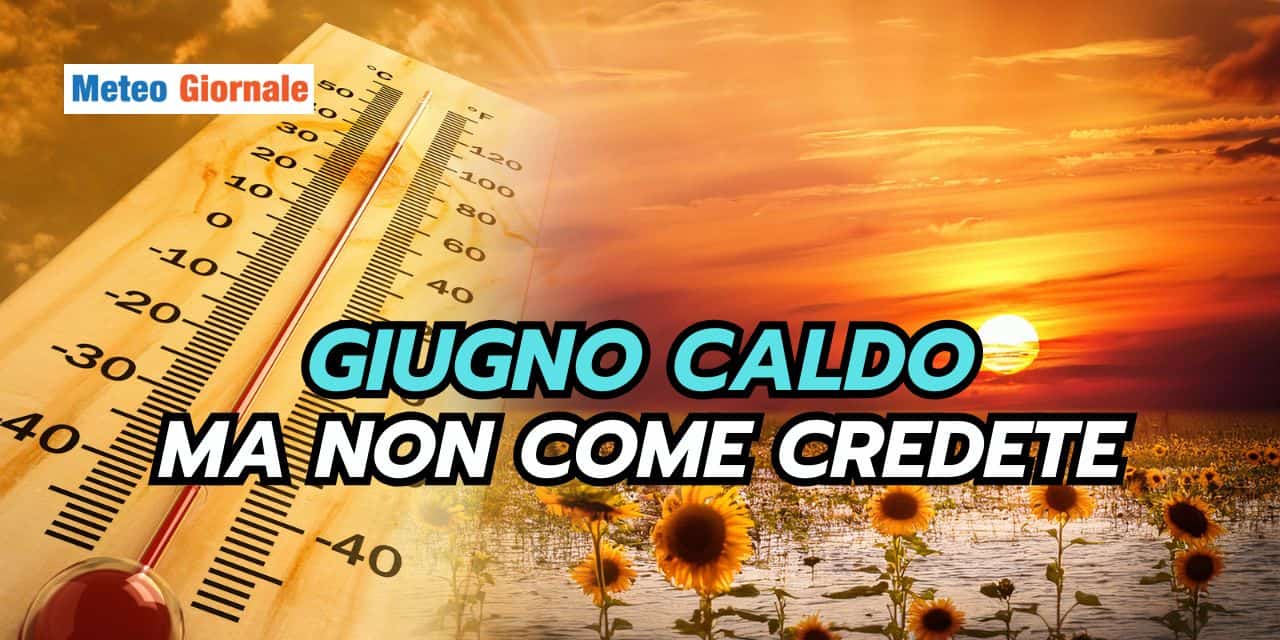 Giugno dal meteo caldo, ma attenzione ai numerosi colpi di scena