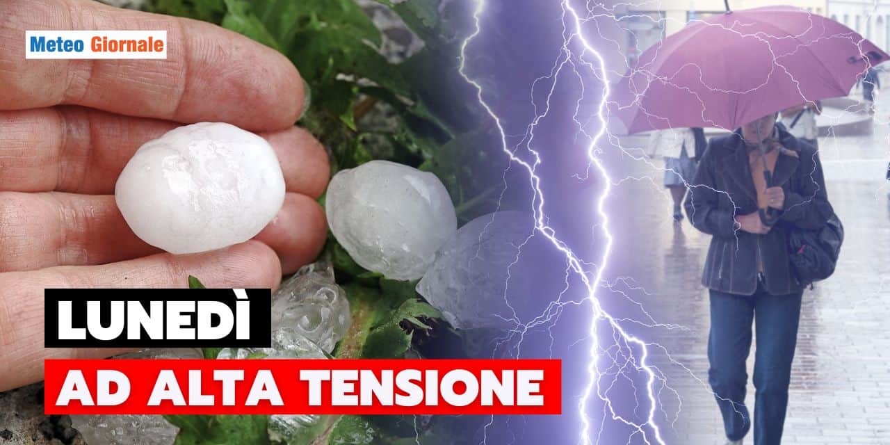 Meteo: Lunedì sera ad alta tensione al Nord, tra grandine e nubifragi