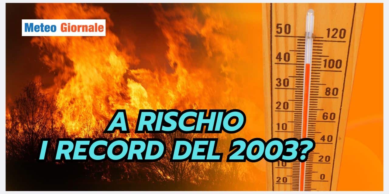 Fase meteo di caldo estremo, un confronto con i record del 2003