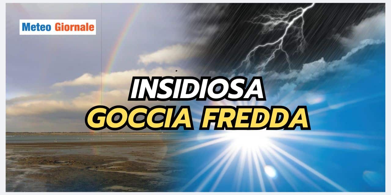 Pericolosa Goccia Fredda stravolge il meteo delle seguenti Regioni