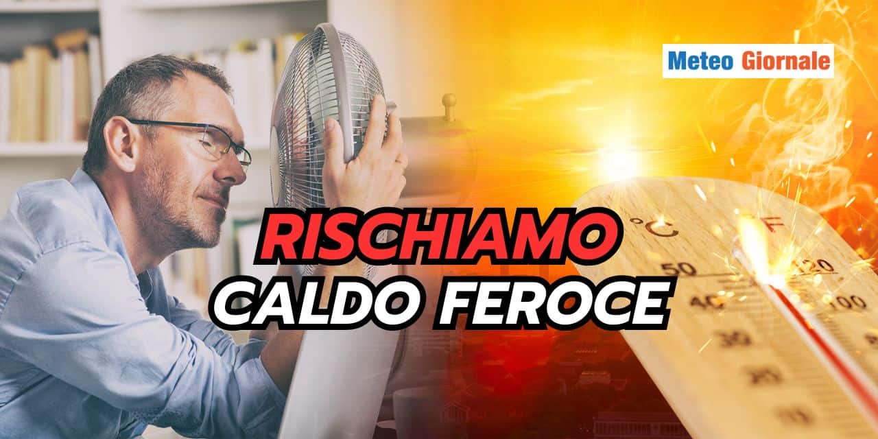 Centro-Sud: meteo ferocemente caldo, ma è solo l’inizio