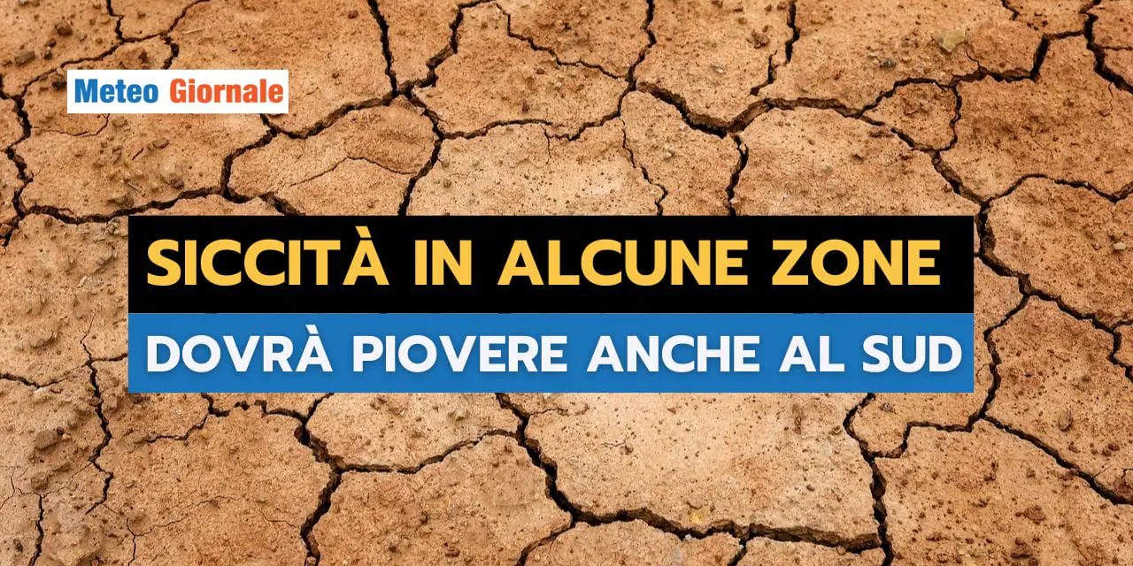 Meteo: Condizioni di Siccità per alcune zone del SUD, ecco quando pioverà
