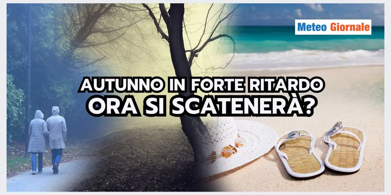 Meteo: l’Autunno è arrivato TARDISSIMO, recupererà il tempo perso?