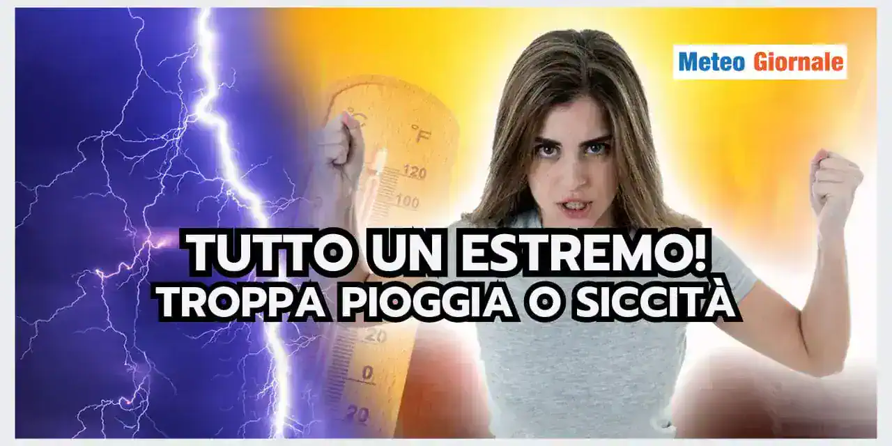 Meteo: Autunno 2023, o siccità o piogge eccesive! Tutto un ESTREMO