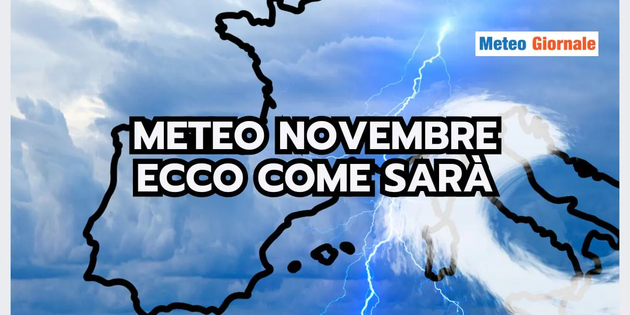 Meteo: le TENDENZE di Novembre sono ELOQUENTI. Ecco cosa ci aspetta