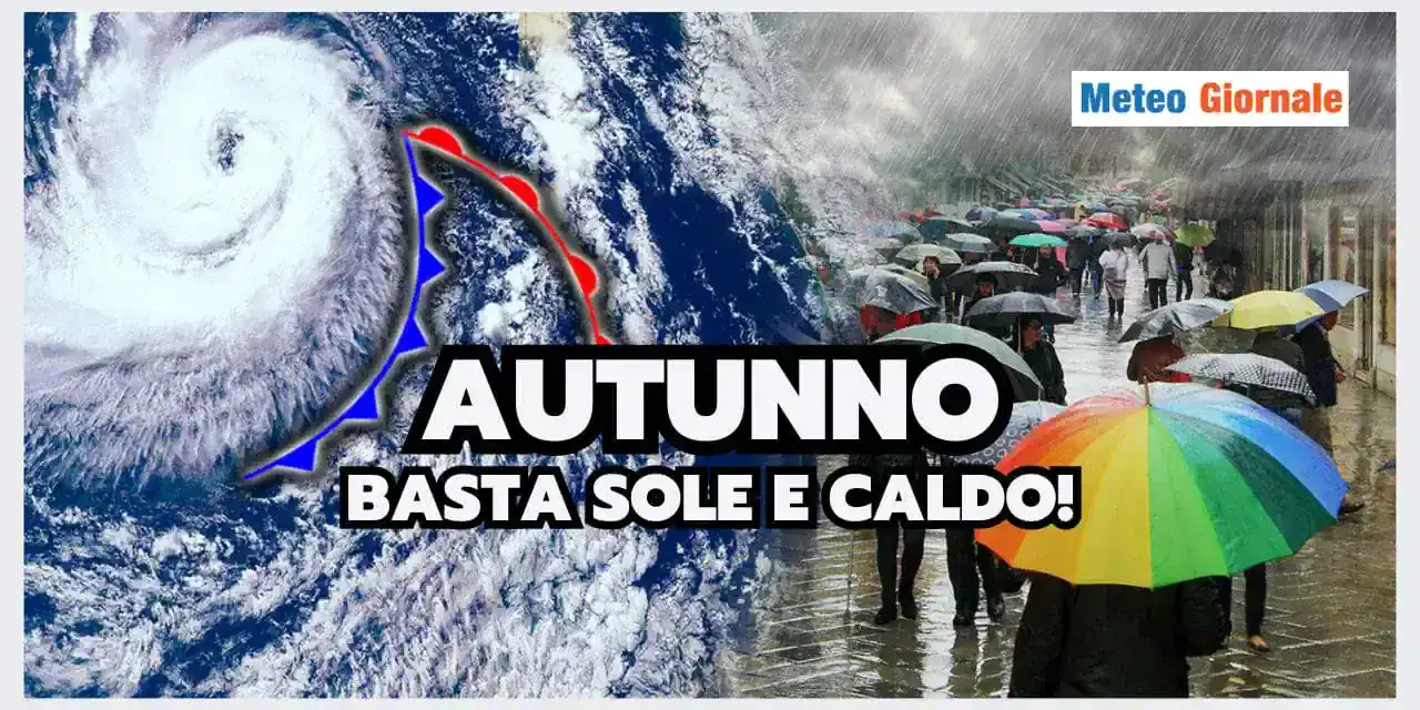 Meteo: in Autunno STOP a SOLE e CALDO! Alcune importanti considerazioni