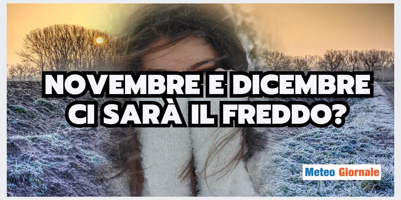 Meteo: NIENTE FREDDO, arriverà in Novembre e Dicembre?