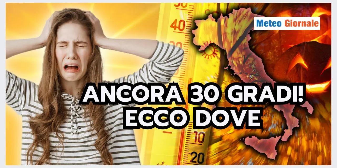 Meteo: INCREDIBILE RIBALTONE, ritornano 30 gradi, ecco dove e quando
