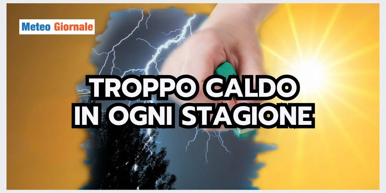 Meteo: fa TROPPO CALDO, anche se piove, e in tutte le stagioni