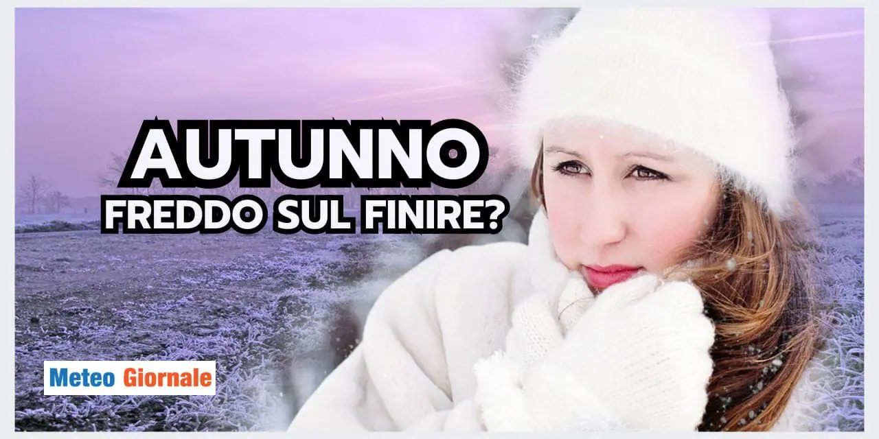 Autunno senza freddo? No, il METEO ci STUPIRA'!