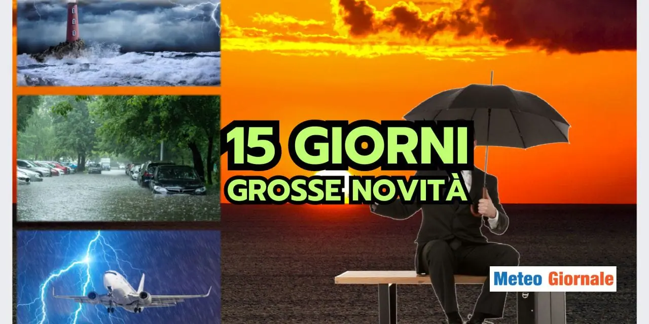 Meteo 15 giorni: CAMBIA TUTTO, ci sono GROSSE NOVITA'