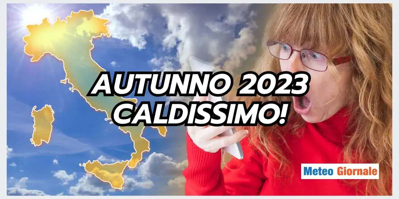 Meteo: Autunno 2023 CALDISSIMO, i dati sono OGGETTIVI