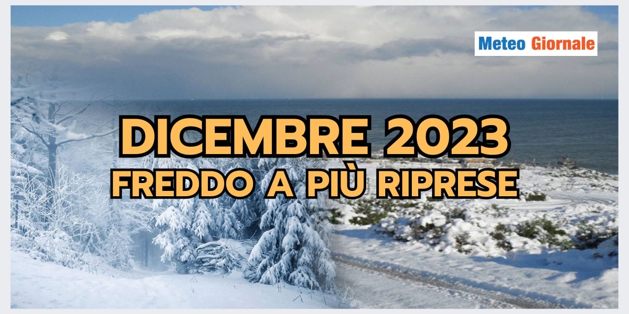 Meteo Dicembre: freddo invernale a più riprese